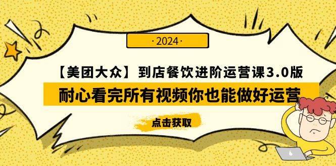 【美团-大众】到店餐饮 进阶运营课3.0版，耐心看完所有视频你也能做好运营-南风轻创