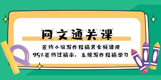 网文-通关课-签约小说写作投稿男女频通用，95%签约过稿率，系统写作投稿学习-南风轻创