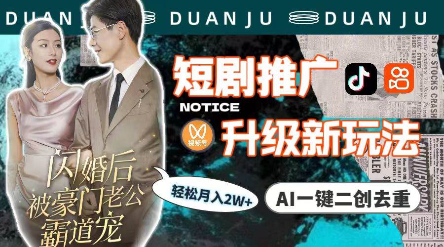 短剧推广升级新玩法，AI一键二创去重，轻松月入2w+（教程+素材）-南风轻创