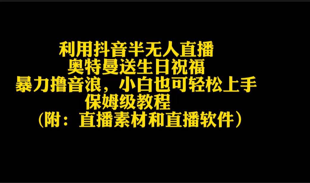 利用抖音半无人直播奥特曼送生日祝福，暴力撸音浪，小白也可轻松上手-南风轻创