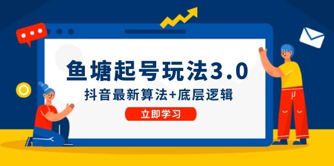 鱼塘起号玩法（8月14更新）抖音最新算法+底层逻辑，可以直接实操-南风轻创