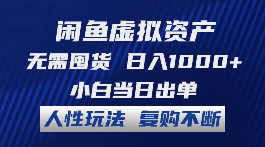 闲鱼虚拟资产 无需囤货 日入1000+ 小白当日出单 人性玩法 复购不断-南风轻创