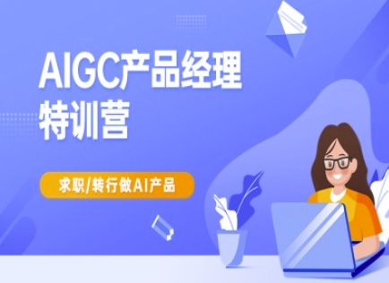 AIGC产品经理特训营-产品经理较教程，求职转行做AI产品-南风轻创
