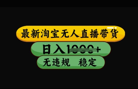 最新淘宝无人直播带货，日入几张，不违规不封号稳定，3月中旬研究的独家技术，操作简单【揭秘】-南风轻创