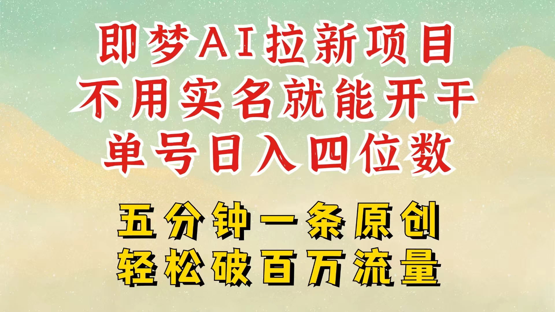 2025抖音新项目，即梦AI拉新，不用实名就能做，几分钟一条原创作品，全职干单日收益突破五位数，独家挂载官方渠道，不违规，高流量，干就完了-南风轻创