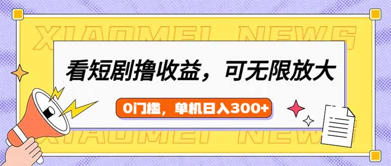 看短剧领收益，可矩阵无限放大，单机日收益300+，新手小白轻松上手-南风轻创