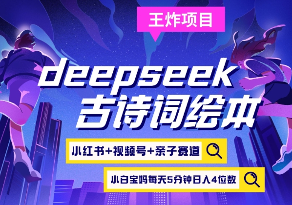 deepseek+小红书视频号+古诗词绘本，亲子赛道，高端宝妈粉，起号快每天五分钟，日入四位数-南风轻创