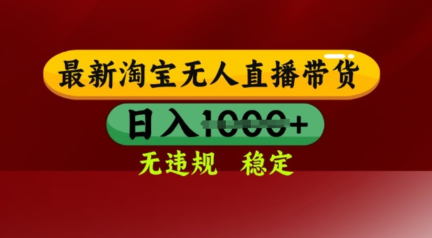 25年3月淘宝无人直播带货，日入多张，不违规不封号，独家技术，操作简单【揭秘】-南风轻创