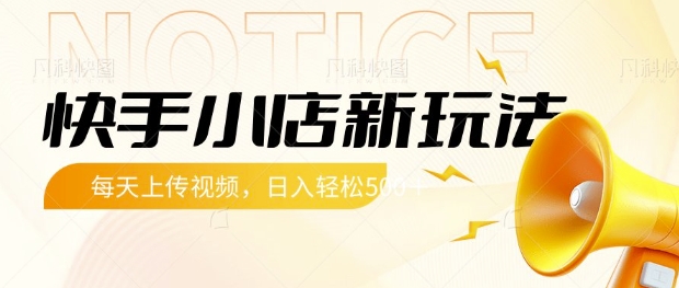 快手小店新玩法，每天只需上传视频，每天轻松5张【揭秘】-南风轻创