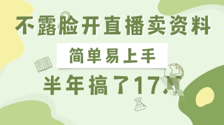 不露脸开直播卖资料，简单易上手，半年搞了17个W，长期正规项目-南风轻创