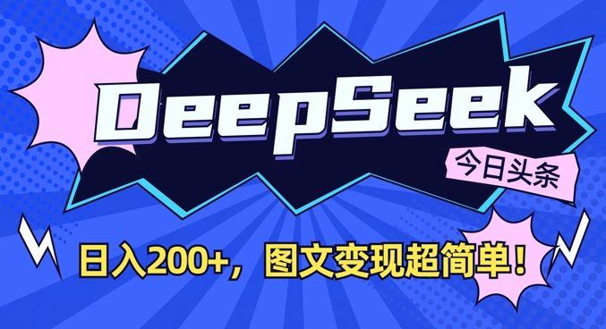 DeepSeek做今日头条图文，每天收益2张，图文变现超简单-南风轻创