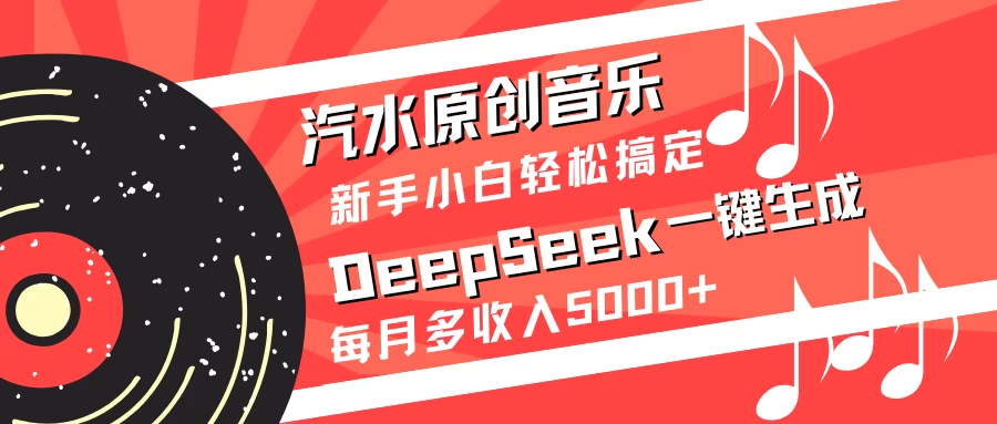 汽水原创音乐DeepSeek一键生成新手小白轻松搞定每月多收入5000+-南风轻创