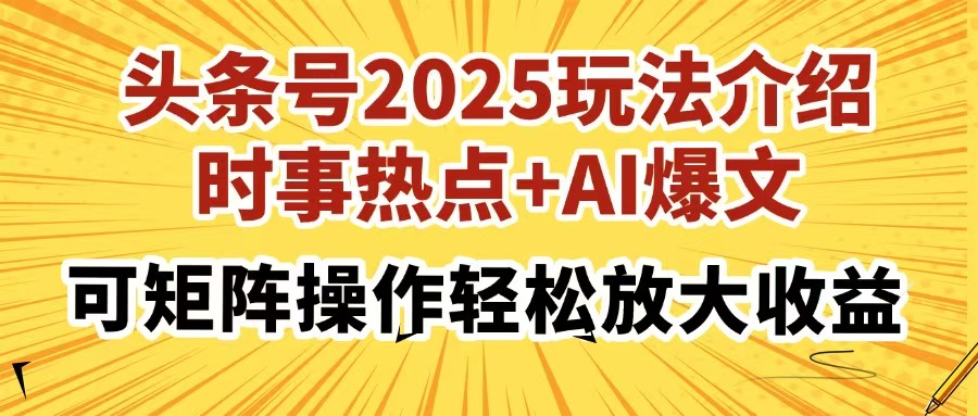 头条号2025玩法介绍，时事热点+AI爆文，可矩阵操作轻松放大收益-南风轻创