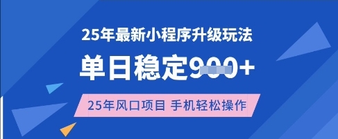 25年3月最新小程序升级玩法，单日稳定收益数张，风口项目，一个手机轻松操作【揭秘】-南风轻创
