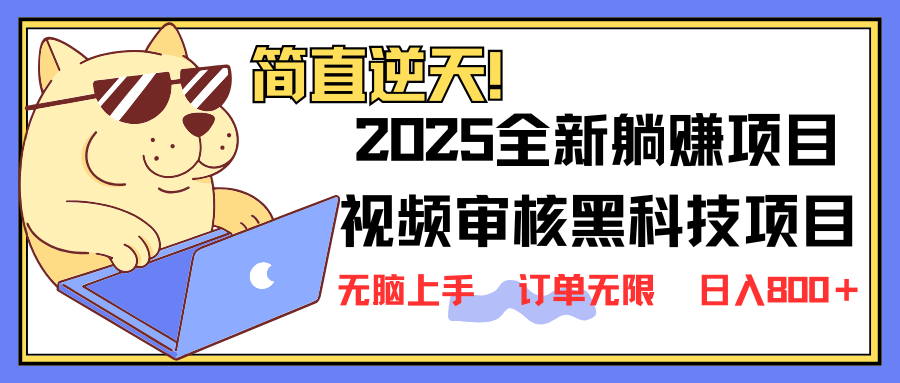 2025 全新视频审核黑科技项目登场，新手小白无脑上手5秒闭眼出单，订单…-南风轻创