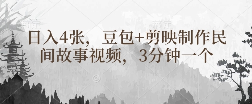 豆包+剪映制作民间故事视频，3分钟一个，日入4张-南风轻创