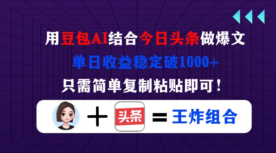 用豆包结合今日头条做爆文，单日收益稳定破1000+，只需简单复制粘贴即可！-南风轻创