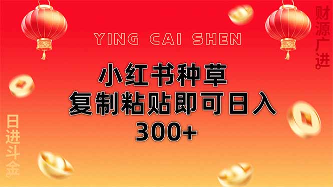 小红书种草无脑操作复制粘贴即可日入300+-南风轻创