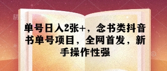 单号日入2张+，念书类抖音书单号项目，全网首发，新手操作性强-南风轻创