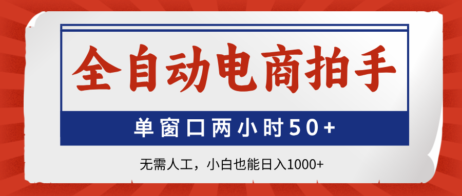 全自动电商拍手，单窗口两小时50+无需人工，小白也能日入1000+-南风轻创