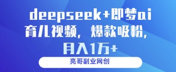 deepseek+即梦ai育儿视频，爆款吸粉，月入1w-南风轻创