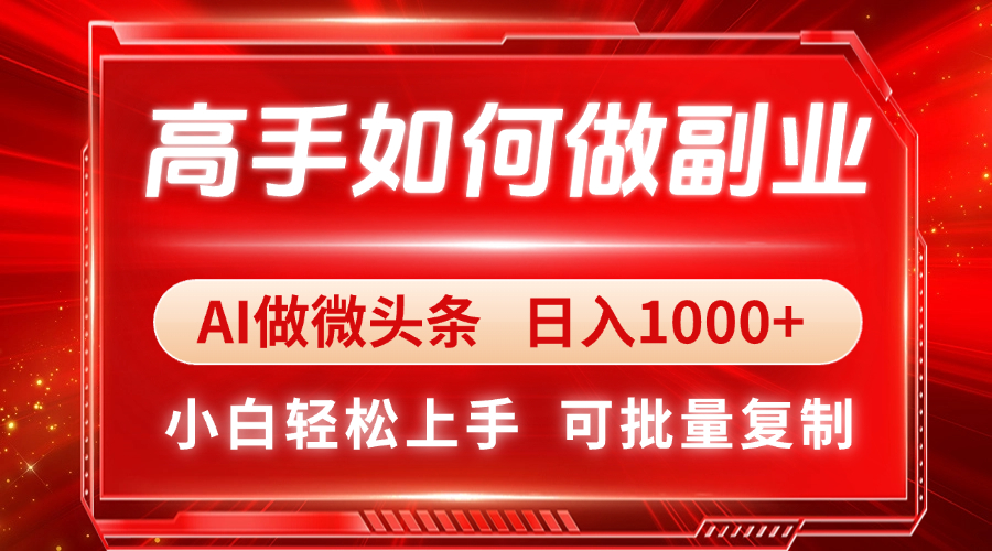 高手如何做副业，AI微头条 日入1000+，小白轻松上手-南风轻创