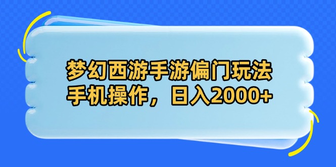 梦幻西游手游偏门玩法，手机操作，日入2000+-南风轻创