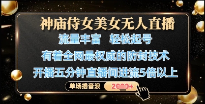 神庙侍女美女无人直播，轻松起号，有着全网最权威的防封技术，单场撸音浪1k+-南风轻创