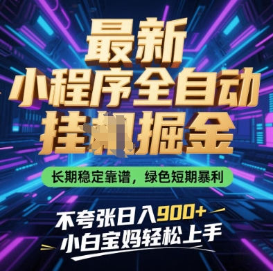 最新小程序全自动挂G掘金，长期稳定靠谱，绿色短期暴利不夸张日入9张，小白宝妈轻松上手【揭秘】-南风轻创