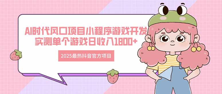 2025最热抖音官方项目 Ai时代风口项目小程序游戏开发 实测单个游戏日收…-南风轻创