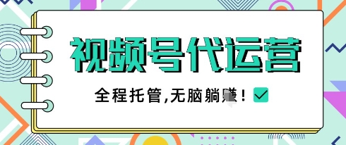 视频号代运营，团队托管计划，简单操作不限时间地点，一部手机单月轻松变现5k【揭秘】-南风轻创