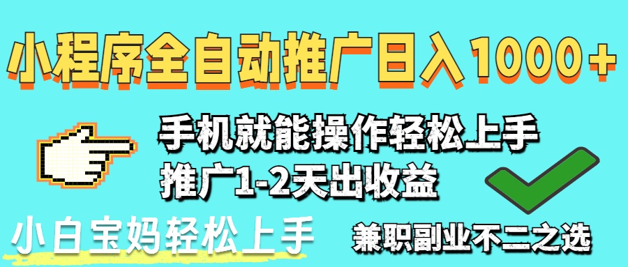 2025年最新风口，小程序自动推广，稳定日入1000+，小白轻松上手-南风轻创