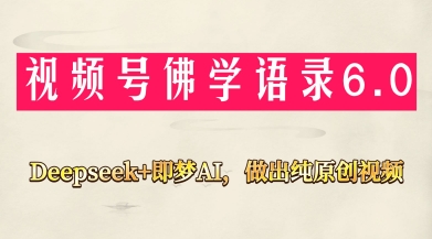 视频号佛学禅语6.0，用Deepseek+即梦ai，做纯原创视频，新手小白，也能月入1W+-南风轻创
