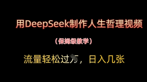 用DeepSeek制作人生哲理视频，流量轻松过W，日入几张-南风轻创