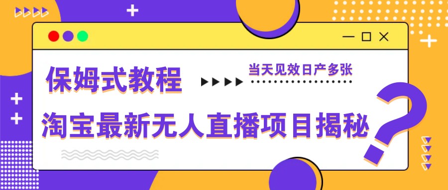 淘宝最新无人直播项目揭秘，保姆式教程，当天见效日产多张-南风轻创
