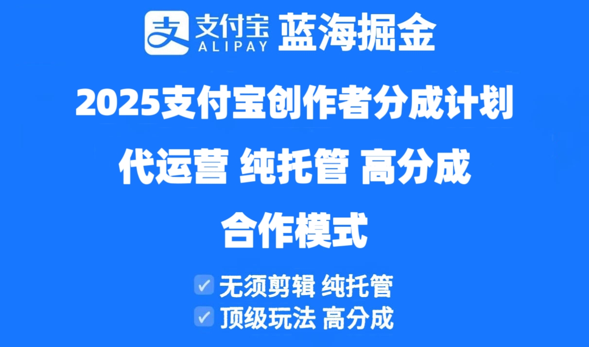 2025支付宝创作者分成计划代运营，纯托管，高分成，合作模式！-南风轻创