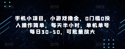 手机小项目，小游戏撸金，0门槛0投入操作简单，每天半小时，单机单号每日30-50，可批量放大-南风轻创